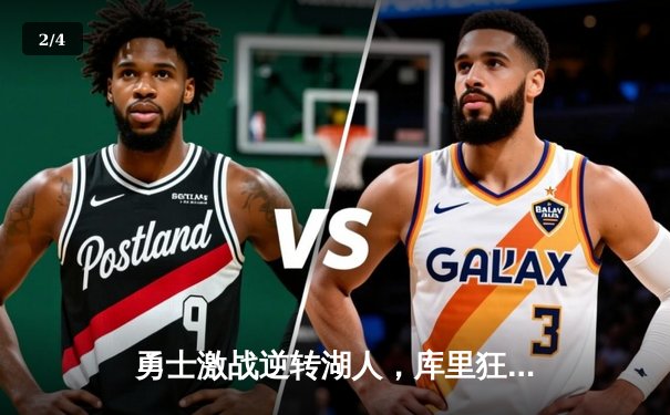 勇士激战逆转湖人，库里狂砍45分助队锁定季后赛席位 - 2